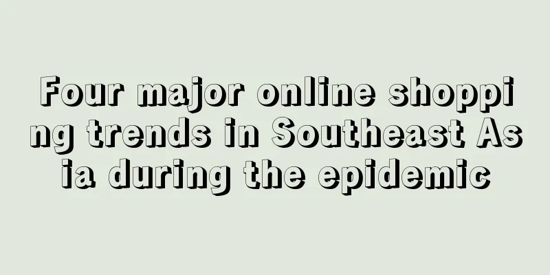 Four major online shopping trends in Southeast Asia during the epidemic
