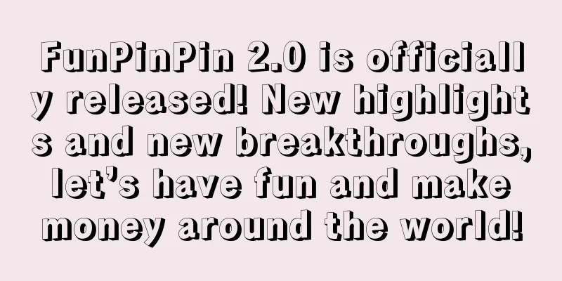 FunPinPin 2.0 is officially released! New highlights and new breakthroughs, let’s have fun and make money around the world!