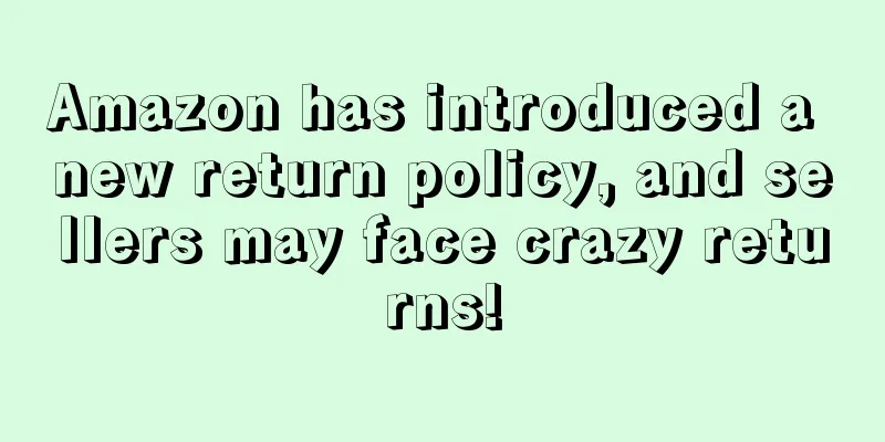 Amazon has introduced a new return policy, and sellers may face crazy returns!