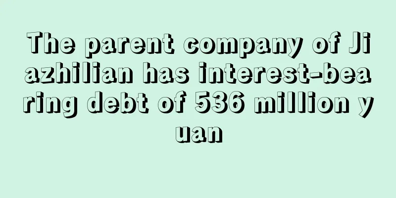The parent company of Jiazhilian has interest-bearing debt of 536 million yuan