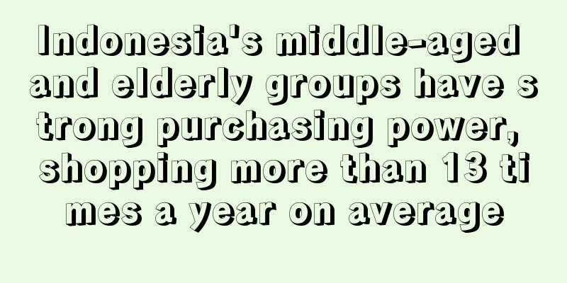 Indonesia's middle-aged and elderly groups have strong purchasing power, shopping more than 13 times a year on average