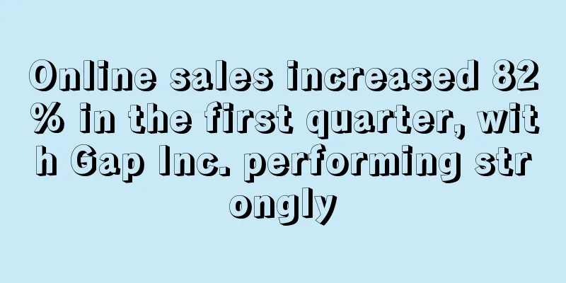 Online sales increased 82% in the first quarter, with Gap Inc. performing strongly