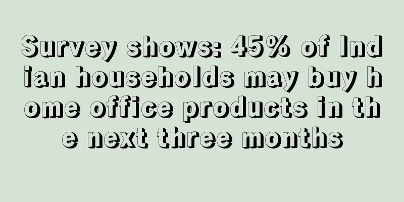Survey shows: 45% of Indian households may buy home office products in the next three months