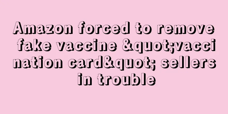 Amazon forced to remove fake vaccine "vaccination card" sellers in trouble