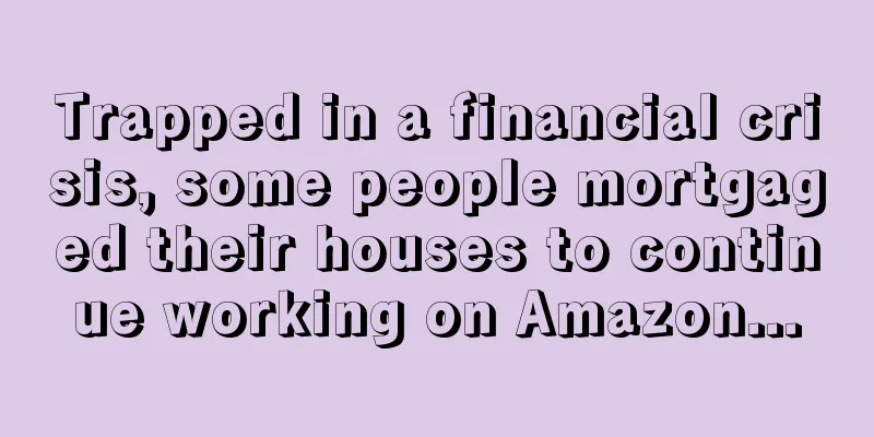 Trapped in a financial crisis, some people mortgaged their houses to continue working on Amazon...