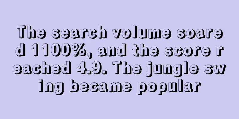 The search volume soared 1100%, and the score reached 4.9. The jungle swing became popular