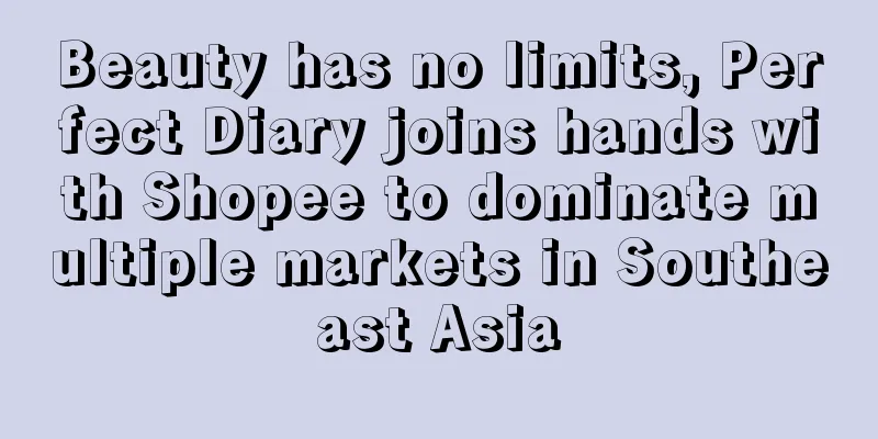 Beauty has no limits, Perfect Diary joins hands with Shopee to dominate multiple markets in Southeast Asia