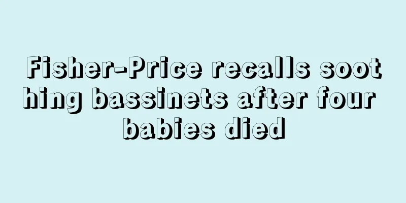 Fisher-Price recalls soothing bassinets after four babies died