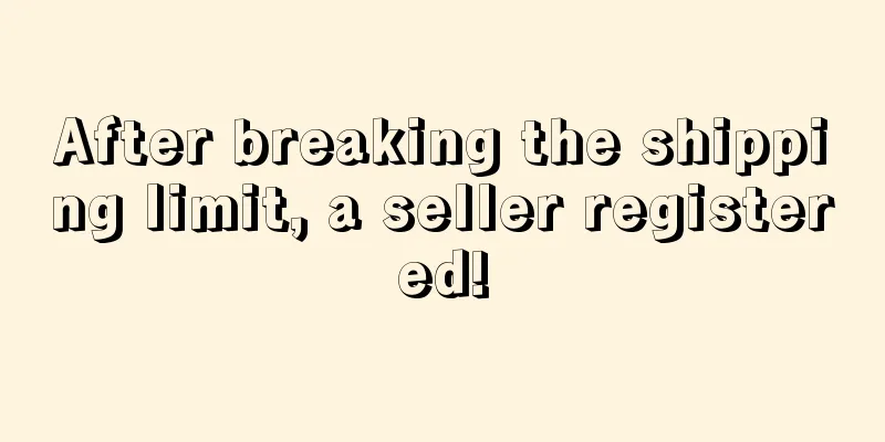 After breaking the shipping limit, a seller registered!