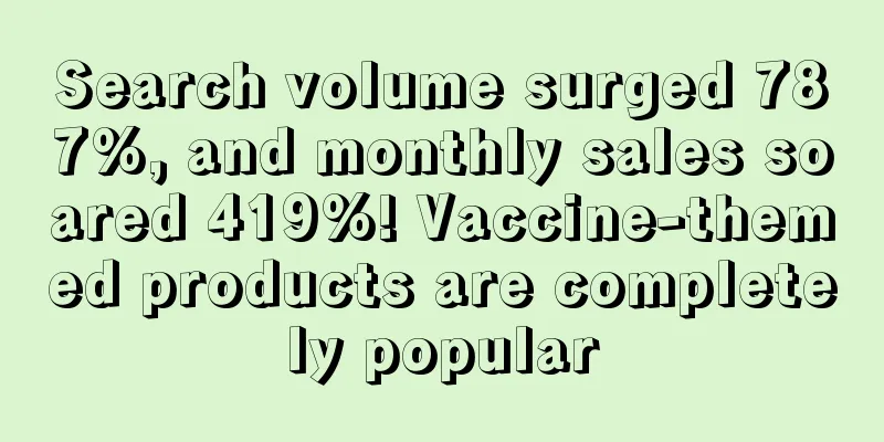 Search volume surged 787%, and monthly sales soared 419%! Vaccine-themed products are completely popular