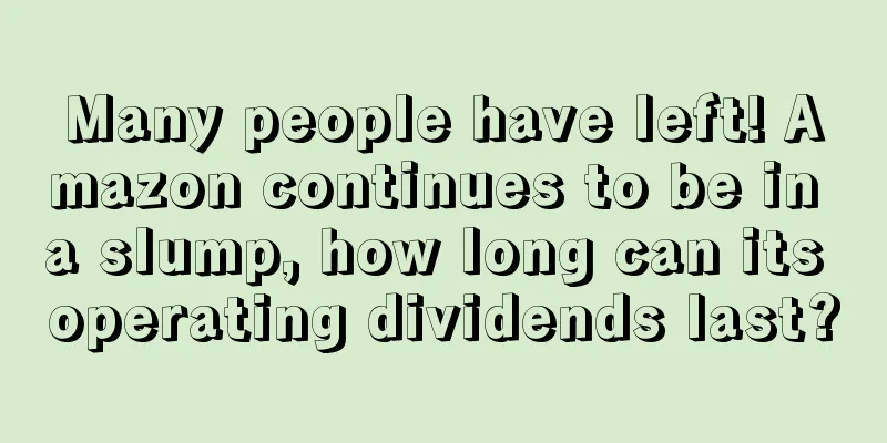 Many people have left! Amazon continues to be in a slump, how long can its operating dividends last?