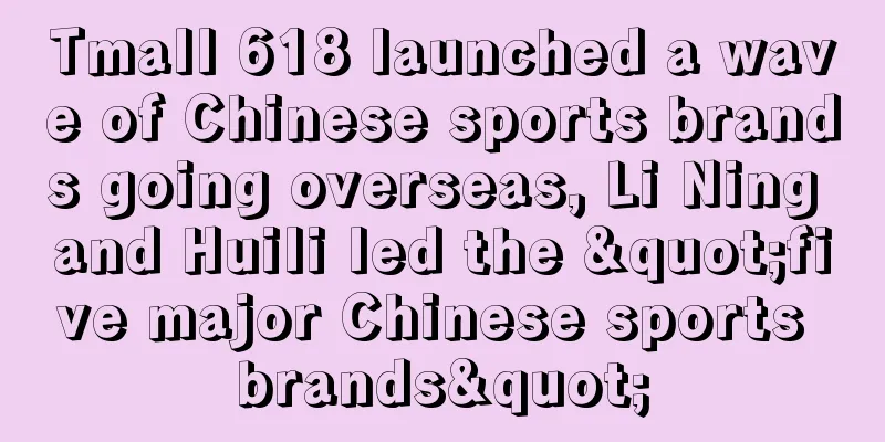 Tmall 618 launched a wave of Chinese sports brands going overseas, Li Ning and Huili led the "five major Chinese sports brands"