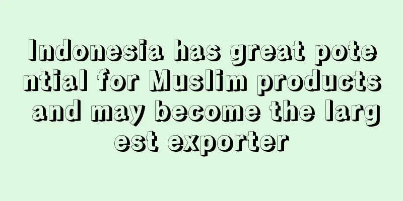Indonesia has great potential for Muslim products and may become the largest exporter