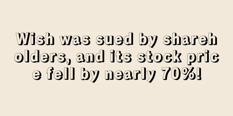 Wish was sued by shareholders, and its stock price fell by nearly 70%!