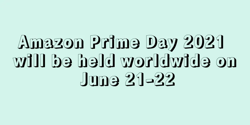 Amazon Prime Day 2021 will be held worldwide on June 21-22