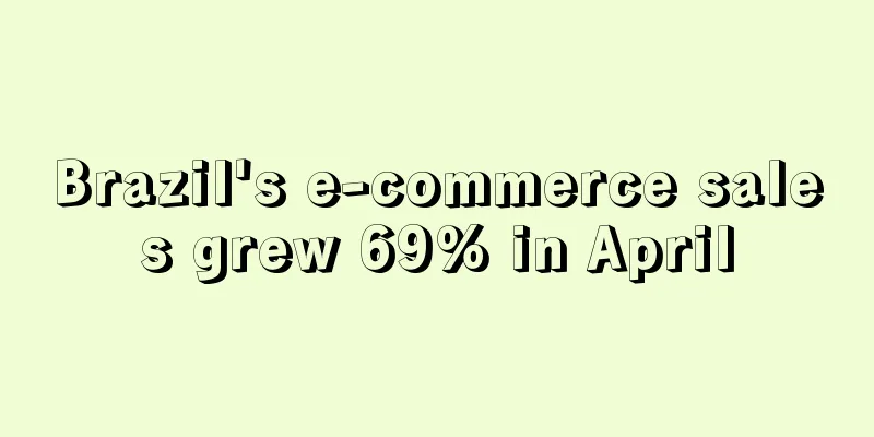 Brazil's e-commerce sales grew 69% in April