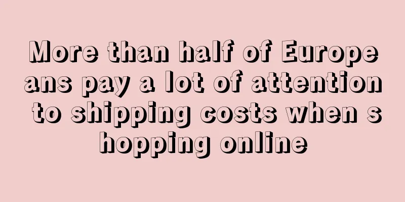 More than half of Europeans pay a lot of attention to shipping costs when shopping online