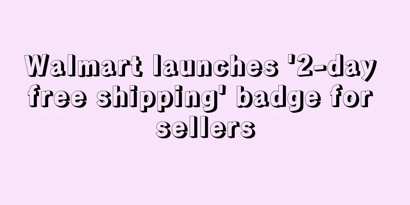 Walmart launches '2-day free shipping' badge for sellers