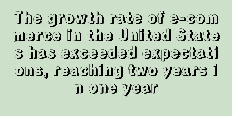The growth rate of e-commerce in the United States has exceeded expectations, reaching two years in one year