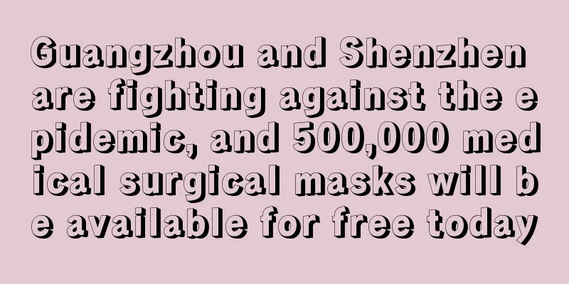 Guangzhou and Shenzhen are fighting against the epidemic, and 500,000 medical surgical masks will be available for free today