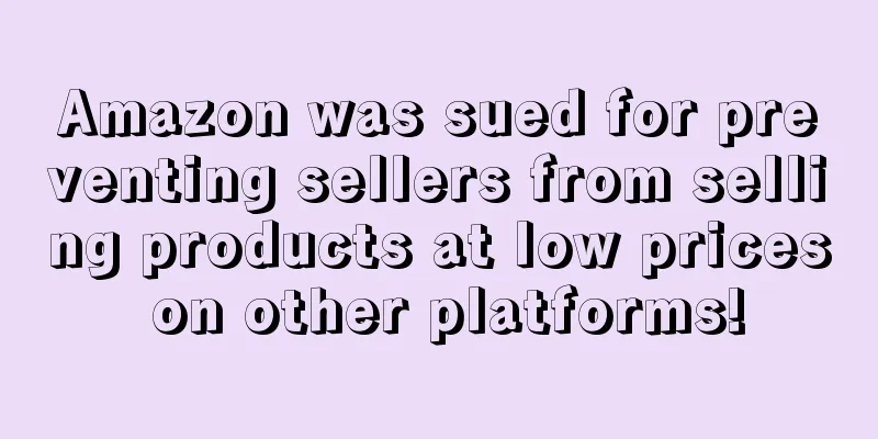 Amazon was sued for preventing sellers from selling products at low prices on other platforms!