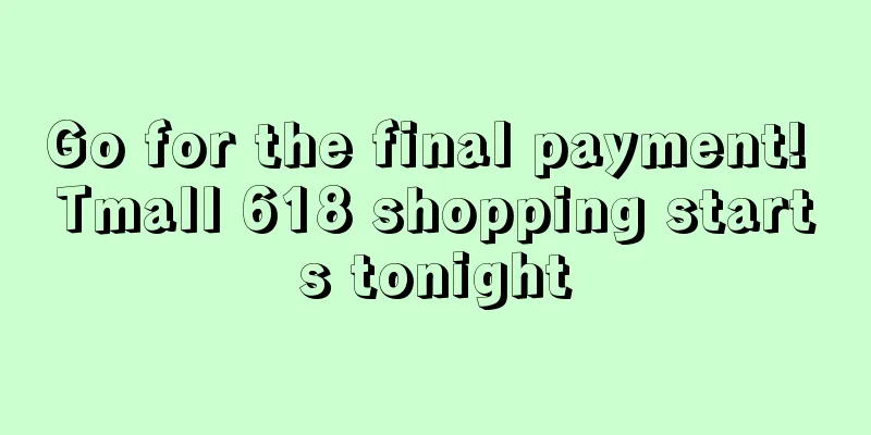 Go for the final payment! Tmall 618 shopping starts tonight