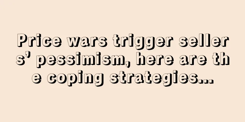 Price wars trigger sellers’ pessimism, here are the coping strategies...