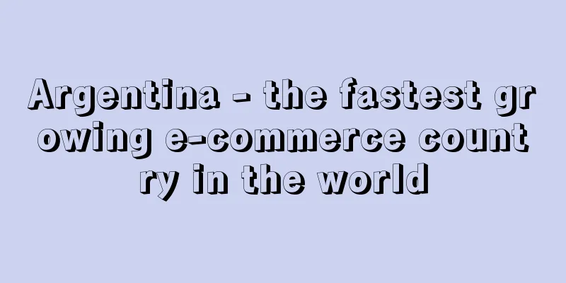 Argentina - the fastest growing e-commerce country in the world