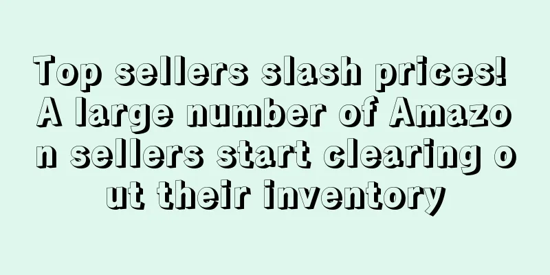 Top sellers slash prices! A large number of Amazon sellers start clearing out their inventory