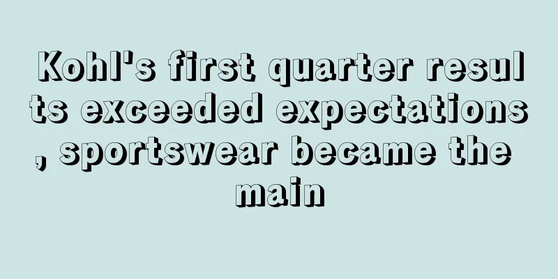Kohl's first quarter results exceeded expectations, sportswear became the main