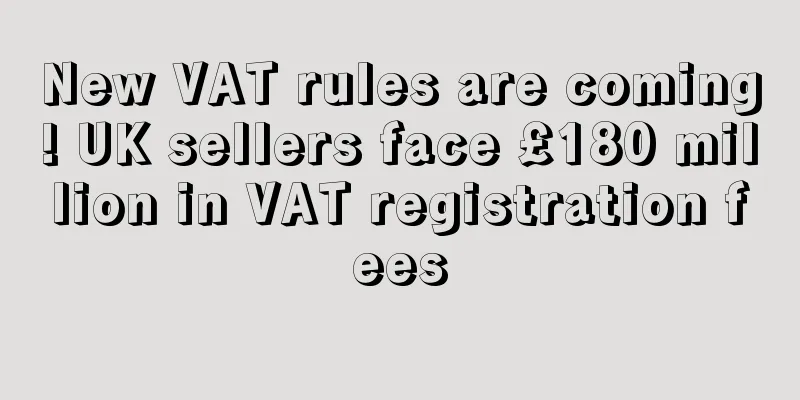 New VAT rules are coming! UK sellers face £180 million in VAT registration fees