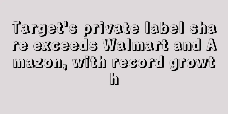 Target's private label share exceeds Walmart and Amazon, with record growth