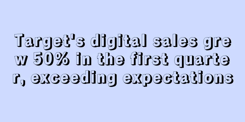 Target's digital sales grew 50% in the first quarter, exceeding expectations