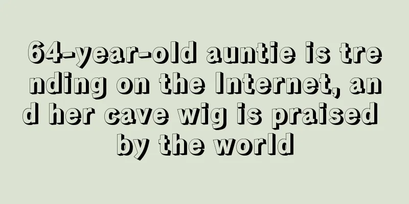 64-year-old auntie is trending on the Internet, and her cave wig is praised by the world