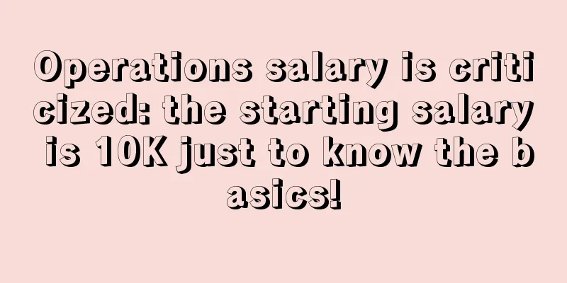 Operations salary is criticized: the starting salary is 10K just to know the basics!
