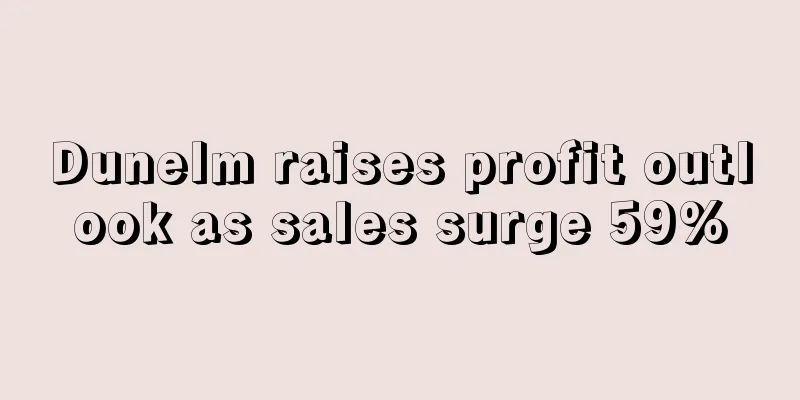 Dunelm raises profit outlook as sales surge 59%