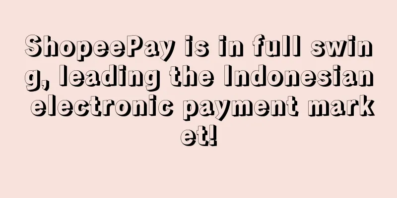 ShopeePay is in full swing, leading the Indonesian electronic payment market!