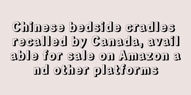 Chinese bedside cradles recalled by Canada, available for sale on Amazon and other platforms