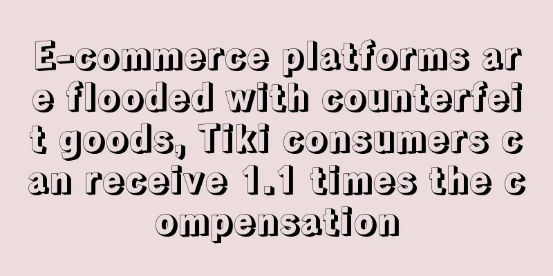 E-commerce platforms are flooded with counterfeit goods, Tiki consumers can receive 1.1 times the compensation