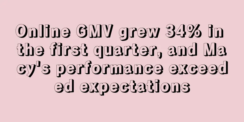 Online GMV grew 34% in the first quarter, and Macy's performance exceeded expectations