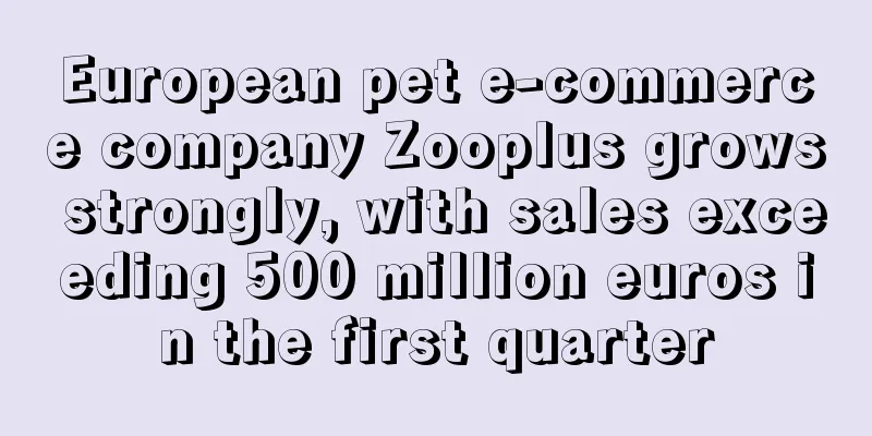 European pet e-commerce company Zooplus grows strongly, with sales exceeding 500 million euros in the first quarter