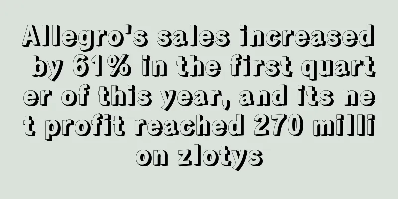 Allegro's sales increased by 61% in the first quarter of this year, and its net profit reached 270 million zlotys
