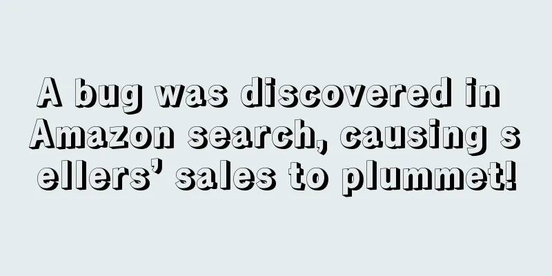 A bug was discovered in Amazon search, causing sellers’ sales to plummet!