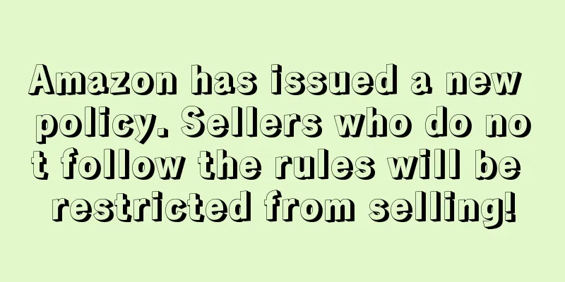 Amazon has issued a new policy. Sellers who do not follow the rules will be restricted from selling!