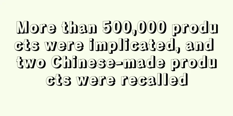 More than 500,000 products were implicated, and two Chinese-made products were recalled