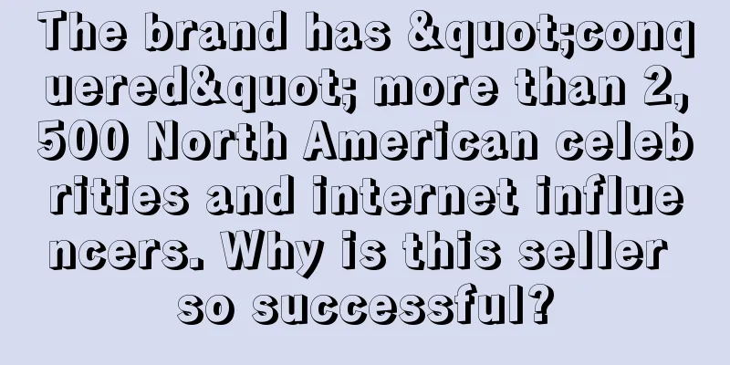 The brand has "conquered" more than 2,500 North American celebrities and internet influencers. Why is this seller so successful?