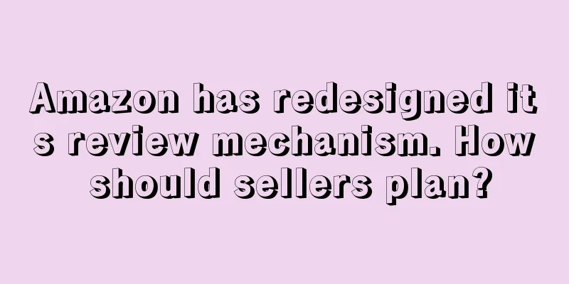 Amazon has redesigned its review mechanism. How should sellers plan?
