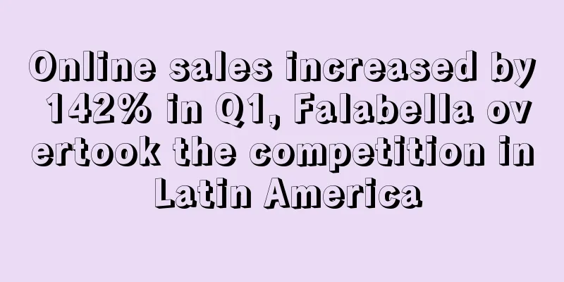 Online sales increased by 142% in Q1, Falabella overtook the competition in Latin America