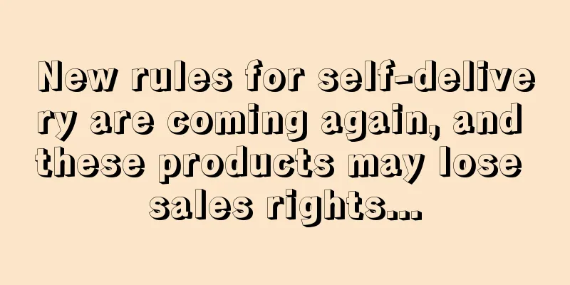 New rules for self-delivery are coming again, and these products may lose sales rights...