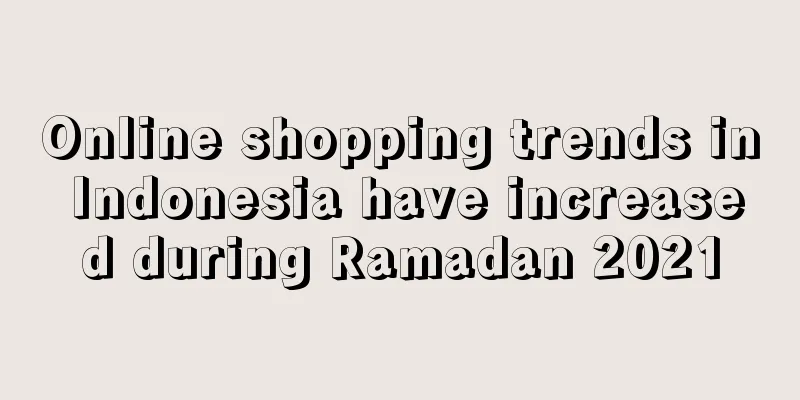 Online shopping trends in Indonesia have increased during Ramadan 2021
